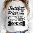 Teacher Off Duty Promoted To Stay At Home Dog Mom Tshirt Men Women Unisex Sweatshirt, novelty gifts, funny gifts