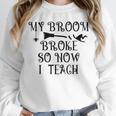 Teacher Witch Halloween My Broom Broke So Now I Teach For Men Women Unisex Sweatshirt, novelty gifts, funny gifts Teacher Witch Halloween My Broom Broke So Now I Teach For Men Women Unisex Sweatshirt, novelty gifts, funny gifts