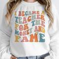 Teachers I Became A Teacher For The Money And Fame Men Women Unisex Sweatshirt, novelty gifts, funny gifts Teachers I Became A Teacher For The Money And Fame Men Women Unisex Sweatshirt, novelty gifts, funny gifts