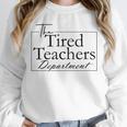 The Tired Teachers Department Teacher Appreciation Day Unisex Sweatshirt, novelty gifts, funny gifts