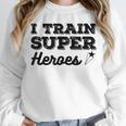 I Train Superheroes For Teacher Coach Men Women Unisex Sweatshirt, novelty gifts, funny gifts