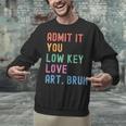 Admit It You Low Key Love Art Bruh Artist Art Teacher Unisex Sweatshirt, gift for family, gift for coworker Admit It You Low Key Love Art Bruh Artist Art Teacher Unisex Sweatshirt, gift for family, gift for coworker