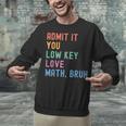 Admit It You Low Key Love Math Bruh Teacher Nerdy Math Unisex Sweatshirt, gift for family, gift for coworker