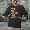 Admit It You Low Key Love Math Bruh Math Teacher Unisex Sweatshirt, gift for family, gift for coworker