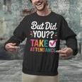 But Did You Take Attendance Teacher Back To School Unisex Sweatshirt, gift for family, gift for coworker But Did You Take Attendance Teacher Back To School Unisex Sweatshirt, gift for family, gift for coworker