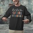 But Did You Take Attendance-Teacher School Secretary Team Unisex Sweatshirt, gift for family, gift for coworker