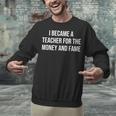 I Became A Teacher For The Money And Fame Unisex Sweatshirt, gift for family, gift for coworker I Became A Teacher For The Money And Fame Unisex Sweatshirt, gift for family, gift for coworker