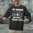 My Broom Broke So Now I Teach Math Halloween Teacher Costume For Men Women Unisex Sweatshirt, gift for family, gift for coworker