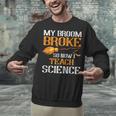 My Broom Broke So Now I Teach Science Teacher Halloween Unisex Sweatshirt, Science Teacher Sweatshirts, gift for family, gift for coworker