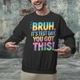 Bruh It's Test Day You Got This Funny Teacher Unisex Sweatshirt, gift for family, gift for coworker Bruh It's Test Day You Got This Funny Teacher Unisex Sweatshirt, gift for family, gift for coworker