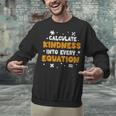 Calculate Kindness Into Every Equation Math Teacher School Unisex Sweatshirt, gift for family, gift for coworker Calculate Kindness Into Every Equation Math Teacher School Unisex Sweatshirt, gift for family, gift for coworker