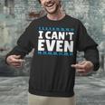 I Can't Even Math Mathematics Teacher Unisex Sweatshirt, gift for family, gift for coworker
