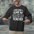 You Can't Scare Me I'm A Retired Teacher Ex-Teacher Teaching Unisex Sweatshirt, gift for family, gift for coworker You Can't Scare Me I'm A Retired Teacher Ex-Teacher Teaching Unisex Sweatshirt, gift for family, gift for coworker