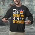 You Cant Scare Me Im A Teacher Halloween Trick Or Teach 2024 Unisex Sweatshirt, gift for family, gift for coworker