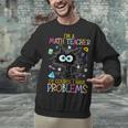 Cat Kitty I'm A Math Teacher Of Course I Have Problems Unisex Sweatshirt, gift for family, gift for coworker