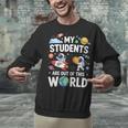 Cute School Teacher My Students Are Out Of This World Space Unisex Sweatshirt, gift for family, gift for coworker Cute School Teacher My Students Are Out Of This World Space Unisex Sweatshirt, gift for family, gift for coworker