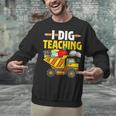 I Dig Teaching Dump Truck Construction Back School Teacher Unisex Sweatshirt, gift for family, gift for coworker