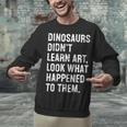 Dinosaurs Didn't Learn Art Art Teacher Unisex Sweatshirt, gift for family, gift for coworker Dinosaurs Didn't Learn Art Art Teacher Unisex Sweatshirt, gift for family, gift for coworker