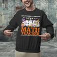 I Don't Need A Costume I'm A Math Teacher Halloween Women Unisex Sweatshirt, gift for family, gift for coworker