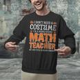 I Don’t Need a Costume Middle School Math Teacher Halloween Unisex Sweatshirt, gift for family, gift for coworker I Don’t Need a Costume Middle School Math Teacher Halloween Unisex Sweatshirt, gift for family, gift for coworker