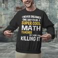 I Never Dreamed One Day I'd Be A Cool Math Teacher Unisex Sweatshirt, gift for family, gift for coworker I Never Dreamed One Day I'd Be A Cool Math Teacher Unisex Sweatshirt, gift for family, gift for coworker