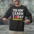 You Gon' Learn Today First Day Of School Teacher Men Women Kids Unisex Sweatshirt, gift for family, gift for coworker You Gon' Learn Today First Day Of School Teacher Men Women Kids Unisex Sweatshirt, gift for family, gift for coworker
