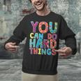 You Can Do Hard Things School Student Teachers Unisex Sweatshirt, gift for family, gift for coworker You Can Do Hard Things School Student Teachers Unisex Sweatshirt, gift for family, gift for coworker