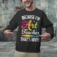 Because I'm The Art Teacher That's Why Artists Men Women Unisex Sweatshirt, gift for family, gift for coworker Because I'm The Art Teacher That's Why Artists Men Women Unisex Sweatshirt, gift for family, gift for coworker