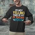 I'm Not Yelling This Is My PE Teacher Voice Unisex Sweatshirt, Pe Teacher Sweatshirts, gift for family, gift for coworker I'm Not Yelling This Is My PE Teacher Voice Unisex Sweatshirt, Pe Teacher Sweatshirts, gift for family, gift for coworker