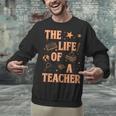 The Life Of A Teacher Back To School Women Men Unisex Sweatshirt, gift for family, gift for coworker The Life Of A Teacher Back To School Women Men Unisex Sweatshirt, gift for family, gift for coworker