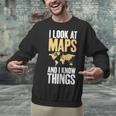 I Look At Maps And i Know Things Teacher Geographer Unisex Sweatshirt, gift for family, gift for coworker