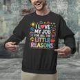 I Love My Job For All The Little Reasons Teacher Unisex Sweatshirt, gift for family, gift for coworker