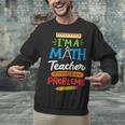 Math Teacher I Am A Math Teacher Of Course I Have Problems Unisex Sweatshirt, gift for family, gift for coworker Math Teacher I Am A Math Teacher Of Course I Have Problems Unisex Sweatshirt, gift for family, gift for coworker