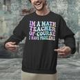 Math Teacher Im a Math Teacher Of Course I Have Problems Unisex Sweatshirt, gift for family, gift for coworker Math Teacher Im a Math Teacher Of Course I Have Problems Unisex Sweatshirt, gift for family, gift for coworker