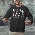 Math Team I'Ll Be There For You Math Teacher Math Squad Unisex Sweatshirt, gift for family, gift for coworker Math Team I'Ll Be There For You Math Teacher Math Squad Unisex Sweatshirt, gift for family, gift for coworker