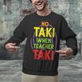 No Taki When Teacher Taki Education Classroom Teacher Unisex Sweatshirt, gift for family, gift for coworker No Taki When Teacher Taki Education Classroom Teacher Unisex Sweatshirt, gift for family, gift for coworker