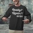 Really Again History History Teacher Saying T-Shirt Unisex Sweatshirt, History Teacher Sweatshirts, gift for family, gift for coworker Really Again History History Teacher Saying T-Shirt Unisex Sweatshirt, History Teacher Sweatshirts, gift for family, gift for coworker