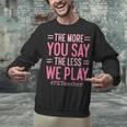 The More You Say The Less We Play PE Teacher Unisex Sweatshirt, Pe Teacher Sweatshirts, gift for family, gift for coworker The More You Say The Less We Play PE Teacher Unisex Sweatshirt, Pe Teacher Sweatshirts, gift for family, gift for coworker