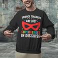 Science Teachers Are Just Superheroes In Disguise Women Men Unisex Sweatshirt, Science Teacher Sweatshirts, gift for family, gift for coworker