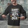 Sorry I Can'T Ieps Are Due Cute Elementary Teacher Iep Sped Unisex Sweatshirt, gift for family, gift for coworker Sorry I Can'T Ieps Are Due Cute Elementary Teacher Iep Sped Unisex Sweatshirt, gift for family, gift for coworker