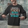 Super Teacher By Day Super Tired By Night Superhero Teacher Men Women Unisex Sweatshirt, Super Teacher Sweatshirts, gift for family, gift for coworker