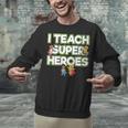 I Teach Superheroes School Teacher Professor Unisex Sweatshirt, gift for family, gift for coworker I Teach Superheroes School Teacher Professor Unisex Sweatshirt, gift for family, gift for coworker