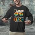 Teach I Thought You Said Beach Teacher Summer Vacation Unisex Sweatshirt, gift for family, gift for coworker Teach I Thought You Said Beach Teacher Summer Vacation Unisex Sweatshirt, gift for family, gift for coworker