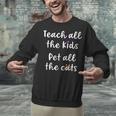 Teacher Cat Lover Mom Teach All The Kids Pet All The Cats Unisex Sweatshirt, gift for family, gift for coworker