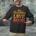 All Teachers Love Brains Shirt Halloween Teacher Unisex Sweatshirt, gift for family, gift for coworker All Teachers Love Brains Shirt Halloween Teacher Unisex Sweatshirt, gift for family, gift for coworker