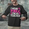 I Wear Pink For My Teacher Breast Cancer Awareness Unisex Sweatshirt, gift for family, gift for coworker