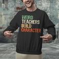 Weird Teachers Build Character Teacher Appreciation Week Day Unisex Sweatshirt, gift for family, gift for coworker Weird Teachers Build Character Teacher Appreciation Week Day Unisex Sweatshirt, gift for family, gift for coworker