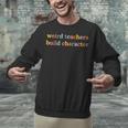Weird Teachers Build Character Teacher Back To School Unisex Sweatshirt, gift for family, gift for coworker