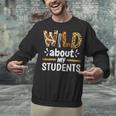 Wild About My Students School Teachers And Students Unisex Sweatshirt, gift for family, gift for coworker