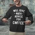 Will Give Math Advice For Coffee Mathematics Teacher Unisex Sweatshirt, gift for family, gift for coworker Will Give Math Advice For Coffee Mathematics Teacher Unisex Sweatshirt, gift for family, gift for coworker